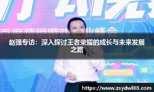 赵强专访：深入探讨王者荣耀的成长与未来发展之路