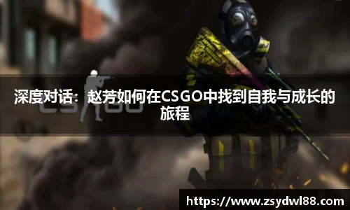 深度对话：赵芳如何在CSGO中找到自我与成长的旅程
