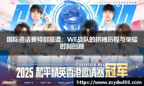 国际邀请赛特别报道：WE战队的拼搏历程与荣耀时刻回顾