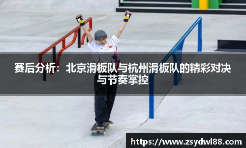 赛后分析：北京滑板队与杭州滑板队的精彩对决与节奏掌控