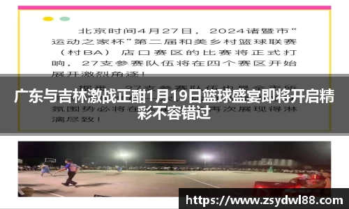 广东与吉林激战正酣1月19日篮球盛宴即将开启精彩不容错过