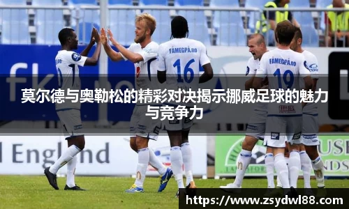 莫尔德与奥勒松的精彩对决揭示挪威足球的魅力与竞争力