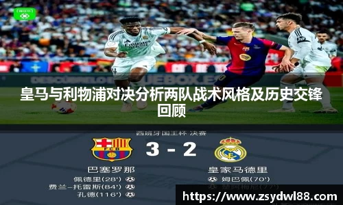 皇马与利物浦对决分析两队战术风格及历史交锋回顾