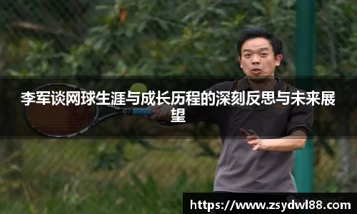 李军谈网球生涯与成长历程的深刻反思与未来展望